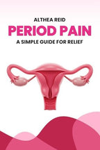 Period Pain: A Simple Guide for Relief
