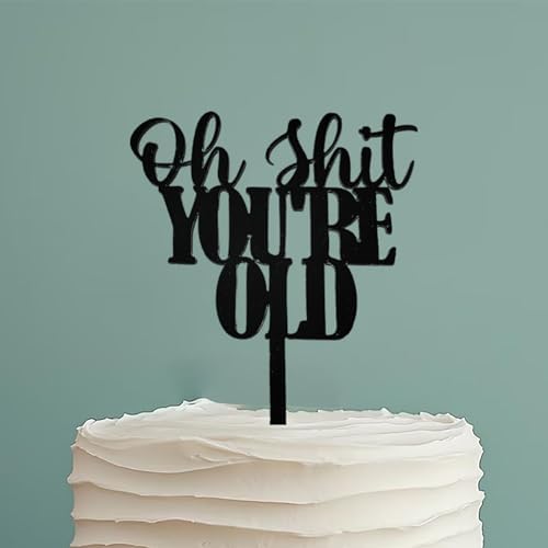 Acrylic Oh Shit YOU'RE OLD Cake Topper,Holy You're Old Cake Decor,Black Funny Birthday Party Decor for 30th/40th/50th/60th/70th/80th/90th Birthday Party Decorations