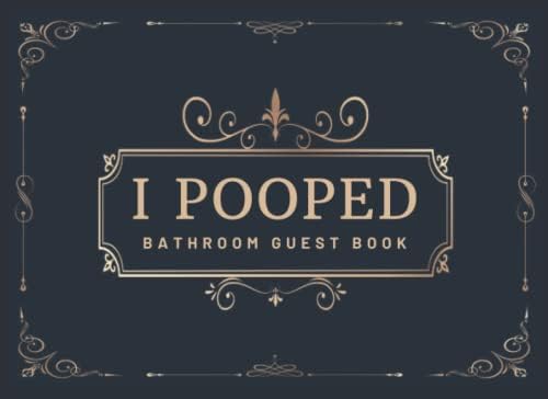 I Pooped Bathroom Guest Book: Funny Housewarming Gift for Family, Men, Women, Boys and Girls | Bathroom Guestbook Sign in with Over 400 Entries