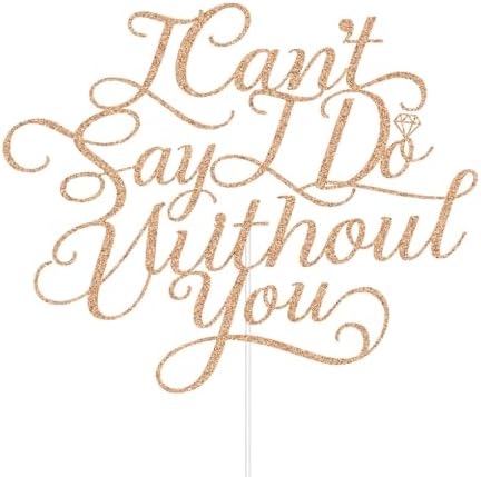 Wedding Cake Topper - I Can't Say I Do Without You, Bridal Shower, Bachelorette, Engagement Party Decorations Rose Gold Glitter