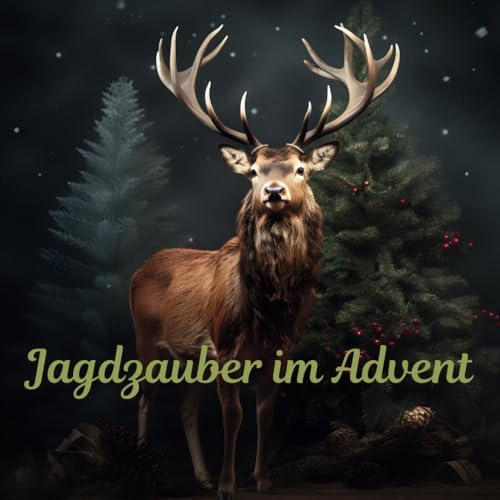 Jagdzauber im Advent: Der Adventskalender für Jäger - tägliches Wissen und Spaß für eine unvergessliche Adventszeit (German Edition)