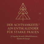 DER ACHTSAMKEITS-ADVENTSKALENDER FÜR STARKE FRAUEN: 24 Impulse für mehr Selbstbewusstsein, Klarheit & Energie