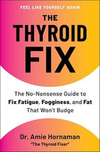 The Thyroid Fix: The No-Nonsense Guide to Fix Fatigue, Fogginess, and Fat That Won't Budge