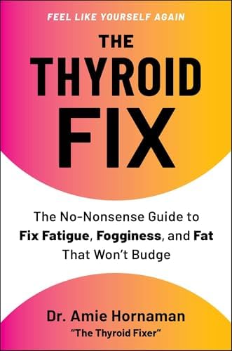 The Thyroid Fix: The No-Nonsense Guide to Fix Fatigue, Fogginess, and Fat That Won't Budge