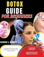 BOTOX GUIDE FOR BEGINNERS: Everything You Need to Know About Botulinum Toxin, Cosmetic Procedures, Risks, and Benefits