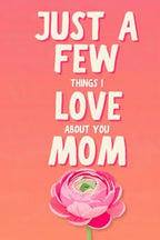 Just A Few Things I Love About You Mom