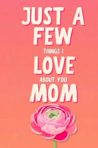 Just A Few Things I Love About You Mom