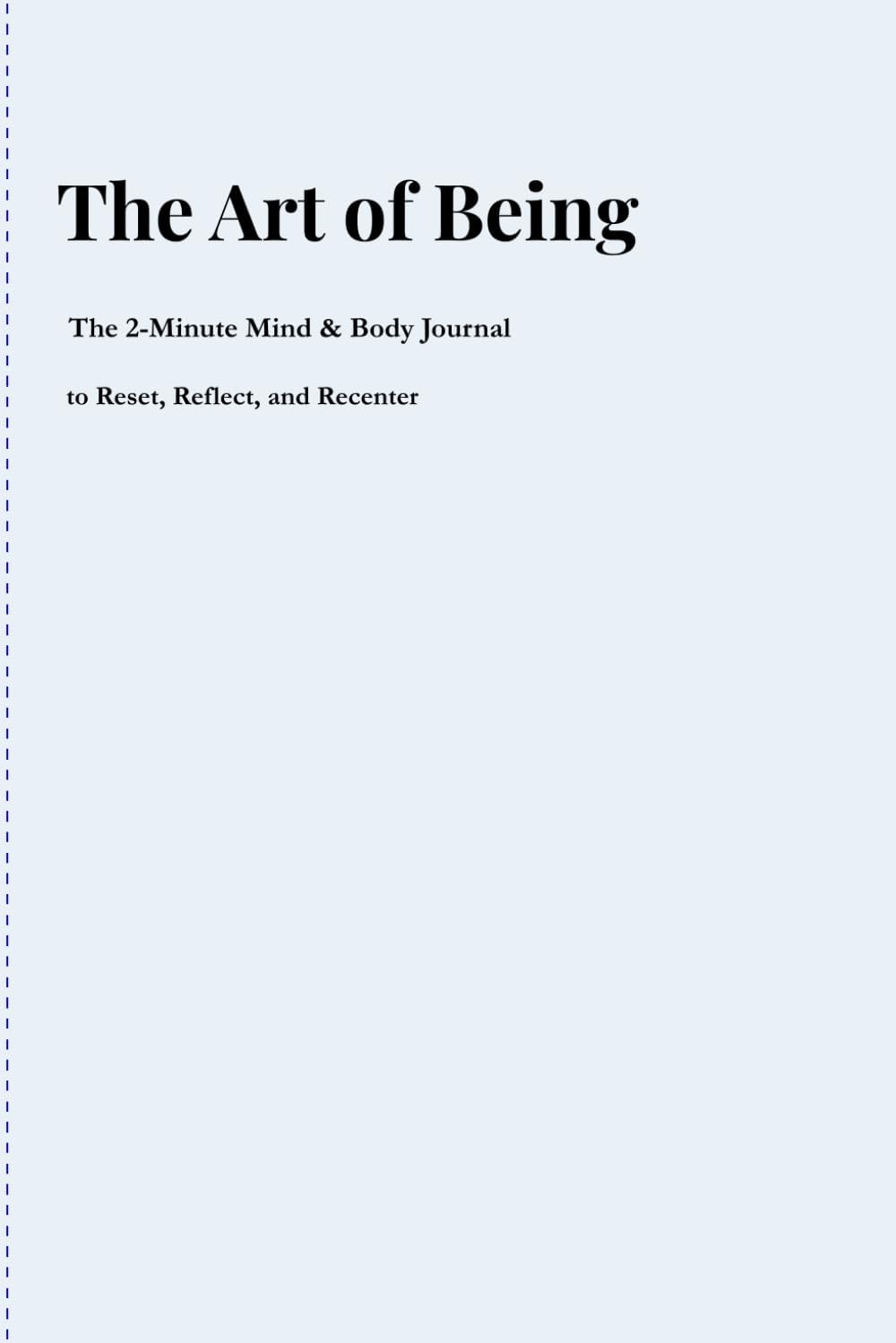 The Art of Being: The 2-Minute Mind & Body Journal to Reset, Reflect, and Recenter