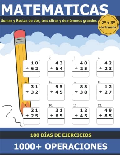 Matemáticas Sumas y Restas: Libro de Práctica de Suma y Resta para Niños de 7 a 9 Años 2º y 3º de Primaria Sumas y Restas de Dos, Tres Cifras y ... Incluye Soluciones (Spanish Edition)