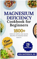 Magnesium Deficiency Cookbook for Beginners: Deliciously Simple Recipes to Relieve Muscle Cramps, Improve Sleep, and Support Heart and Bone Health Naturally