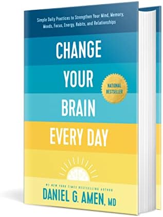 Change Your Brain Every Day: Simple Daily Practices to Strengthen Your Mind, Memory, Moods, Focus, Energy, Habits, and Relationships