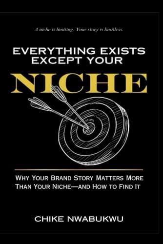 Everything Exists Except Your Niche: Why Your Brand Story Matters More Than Your NIche - And How To Find It
