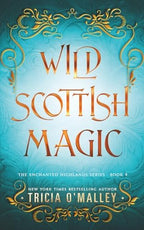 Wild Scottish Magic (The Enchanted Highlands) by Tricia O'Malley
