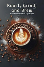 Roast, Grind, and Brew: Elevate Your Coffee Experience