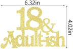 Golden Glitter 18 and Adultish Cake Topper for Eighteen Birthday Party, Time To Adult Cake Decorations, 18th Birthday Party Decorations for Girls Boys