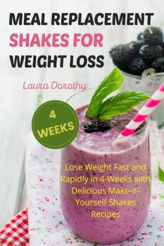 MEAL REPLACEMENT SHAKES FOR WEIGHT LOSS: Lose Weight Fast and Rapidly in 4-Weeks with Delicious Make-It-Yourself Shakes Recipes