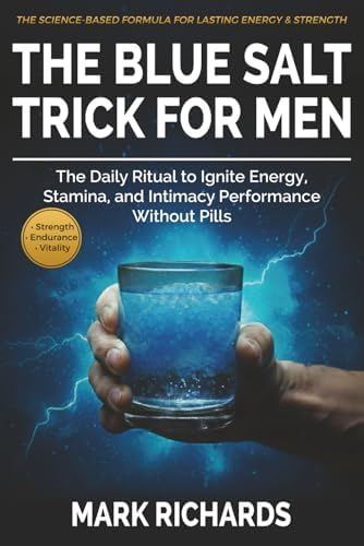 The Blue Salt Trick For Men: The Daily Ritual to Ignite Energy, Stamina, and Intimacy Performance Without Pills — Your Natural Support for Strength, Endurance and Confidence After 30