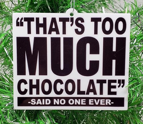 Chocolate Christmas Ornament -That's Too Much Chocolate ... Said No One - Ever (C37)
