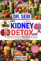 DR. SEBI SIMPLE KIDNEY DETOX GUIDE: Cleansing, Nourishing, and Supporting Kidney Function Naturally, Embracing Plant-Based Nutrition for Optimal Renal ... (Dr. Sebi Healing Books for All Diseases)