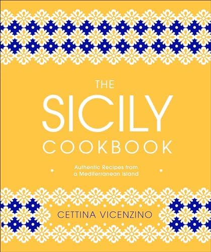 The Sicily Cookbook: Authentic Recipes from a Mediterranean Island