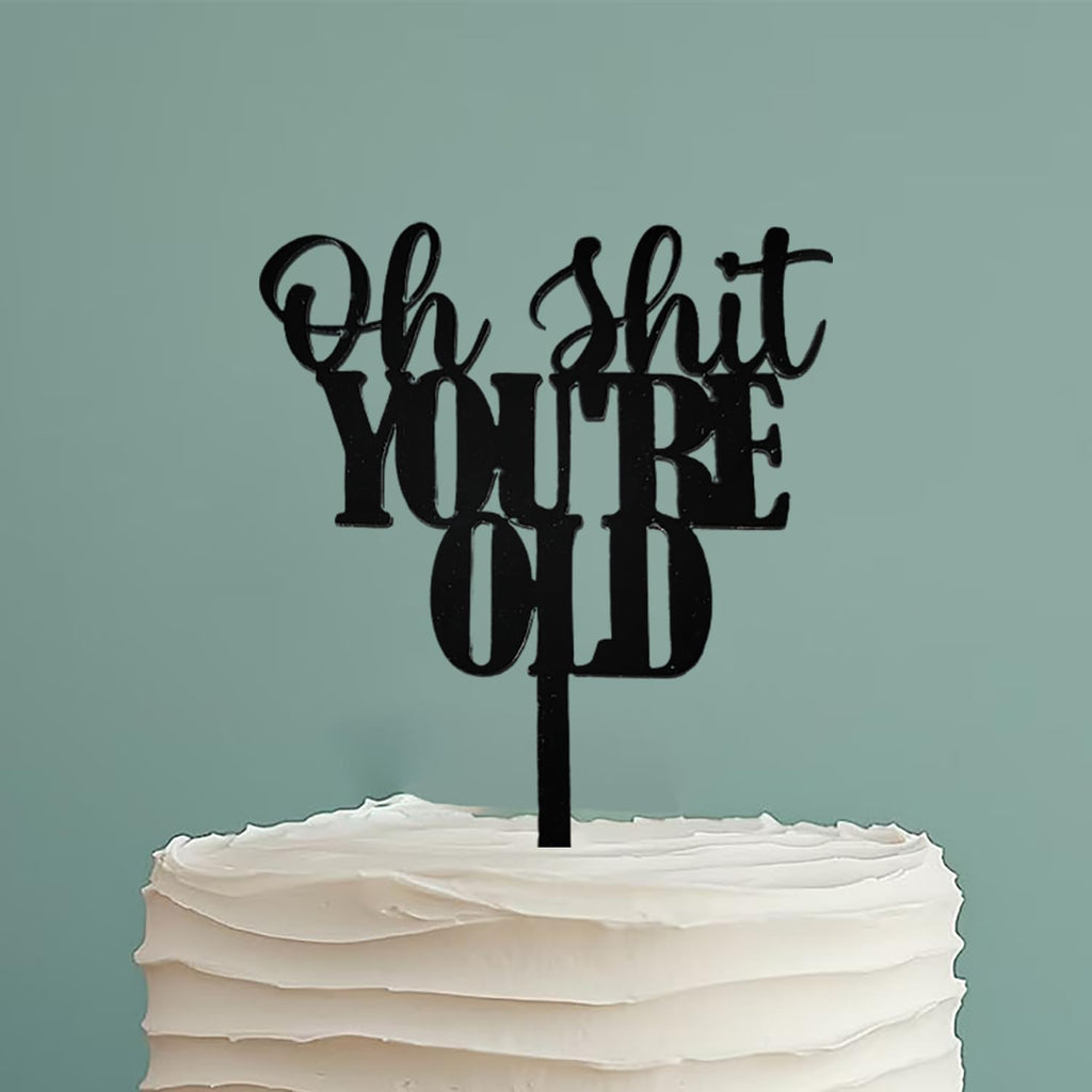 Acrylic Oh Shit YOU'RE OLD Cake Topper,Holy You're Old Cake Decor,Black Funny Birthday Party Decor for 30th/40th/50th/60th/70th/80th/90th Birthday Party Decorations