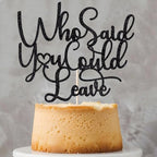 Who Said You Could Leave Cake Topper,Retirement Party Decorations,We Will Miss You Decor, Going Away, Goodbye, Farewell Party Decorations (Black)