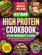 The $7/Day High Protein Cookbook for Weight Loss: 124 Easy Low Carb Recipes + 30-Day Meal Plan to Burn Fat Naturally, Boost Metabolism, Feel Full & Eat Healthy Without the Stress