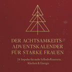 DER ACHTSAMKEITS-ADVENTSKALENDER FÜR STARKE FRAUEN: 24 Impulse für mehr Selbstbewusstsein, Klarheit & Energie