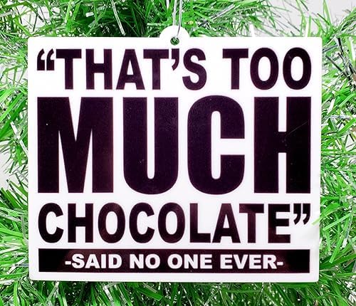 Chocolate Christmas Ornament -That's Too Much Chocolate ... Said No One - Ever (C37)