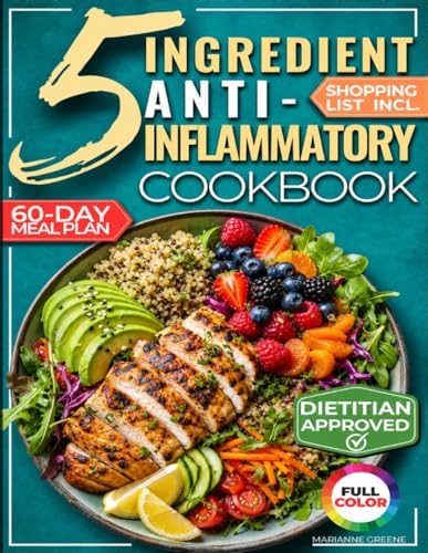 The 5-Ingredient Anti-Inflammatory Cookbook: The Stress-Free Meal Plan to Ease Inflammation, Support Healthy Weight, and Feel Great After 40