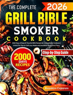 The Complete Grill Bible • Smoker Cookbook: 2000 Days of Easy & Flavorful BBQ Recipes for Unforgettable Cookouts | Unlock Pro Tips to Craft Juicy Meats and Irresistible Wood-Fired Flavor