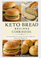 Keto Bread Recipes Cookbook: Low-Carb, Gluten-Free, Grain-Free, Easy-to-Bake, and Delicious for Weight Loss