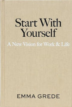Start With Yourself: A New Vision for Work & Life