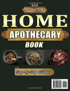 The Practical Home Apothecary Book: 350 Simple, Time-Proven Herbal Remedies & Step-by-Step Natural Blends to Soothe Pain, Improve Sleep, Support Digestion and Balance Mind & Body