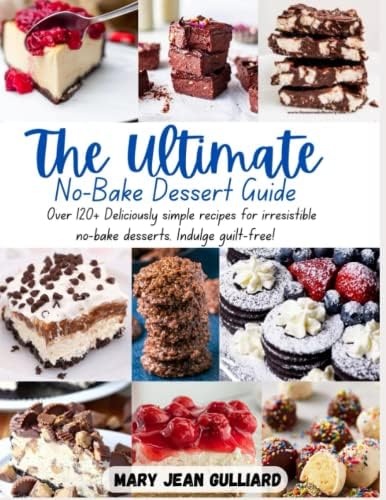 The Ultimate No-Bake Desserts Cookbook: Over 120 delicious recipes for cookies, fudge, pies, candy, cakes, dessert bars, and so much more!