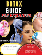 BOTOX GUIDE FOR BEGINNERS: Everything You Need to Know About Botulinum Toxin, Cosmetic Procedures, Risks, and Benefits