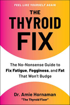 The Thyroid Fix: The No-Nonsense Guide to Fix Fatigue, Fogginess, and Fat That Won't Budge