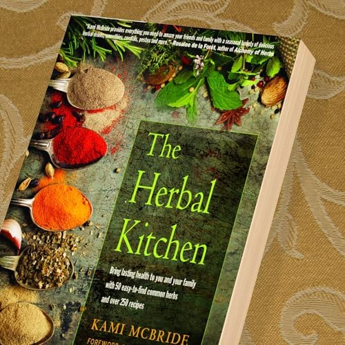 The Herbal Kitchen: Bring Lasting Health to You and Your Family with 50 Easy-to-Find Common Herbs and Over 250 Recipes