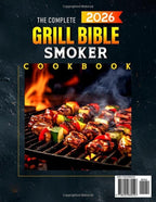 The Complete Grill Bible • Smoker Cookbook: 2000 Days of Easy & Flavorful BBQ Recipes for Unforgettable Cookouts | Unlock Pro Tips to Craft Juicy Meats and Irresistible Wood-Fired Flavor