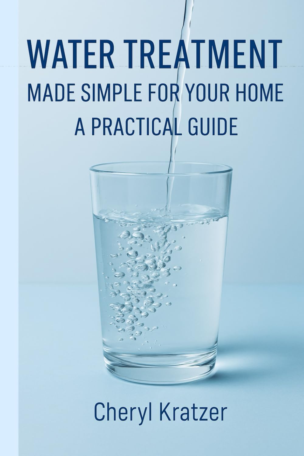 Water Treatment Made Simple For Your Home: A Practical Guide To Clean Healthy Water In Your Home