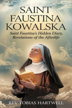 SAINT FAUSTINA KOWALSKA: Saint Faustina’s Hidden Diary, Revelations Of The Afterlife