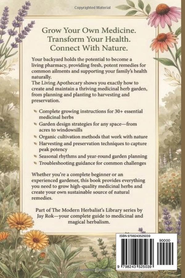 The Living Apothecary: Growing Your Medicine Garden: A Complete Guide to Cultivating, Harvesting, and Using Medicinal Herbs at Home (The Modern Herbalist's Library Series)