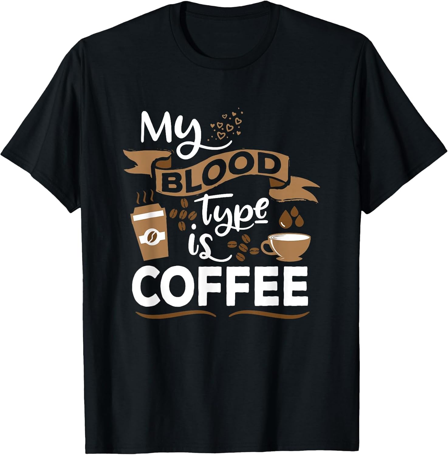 My Blood Group is Coffee - Caffeine Breakfast in The Morning T-Shirt
