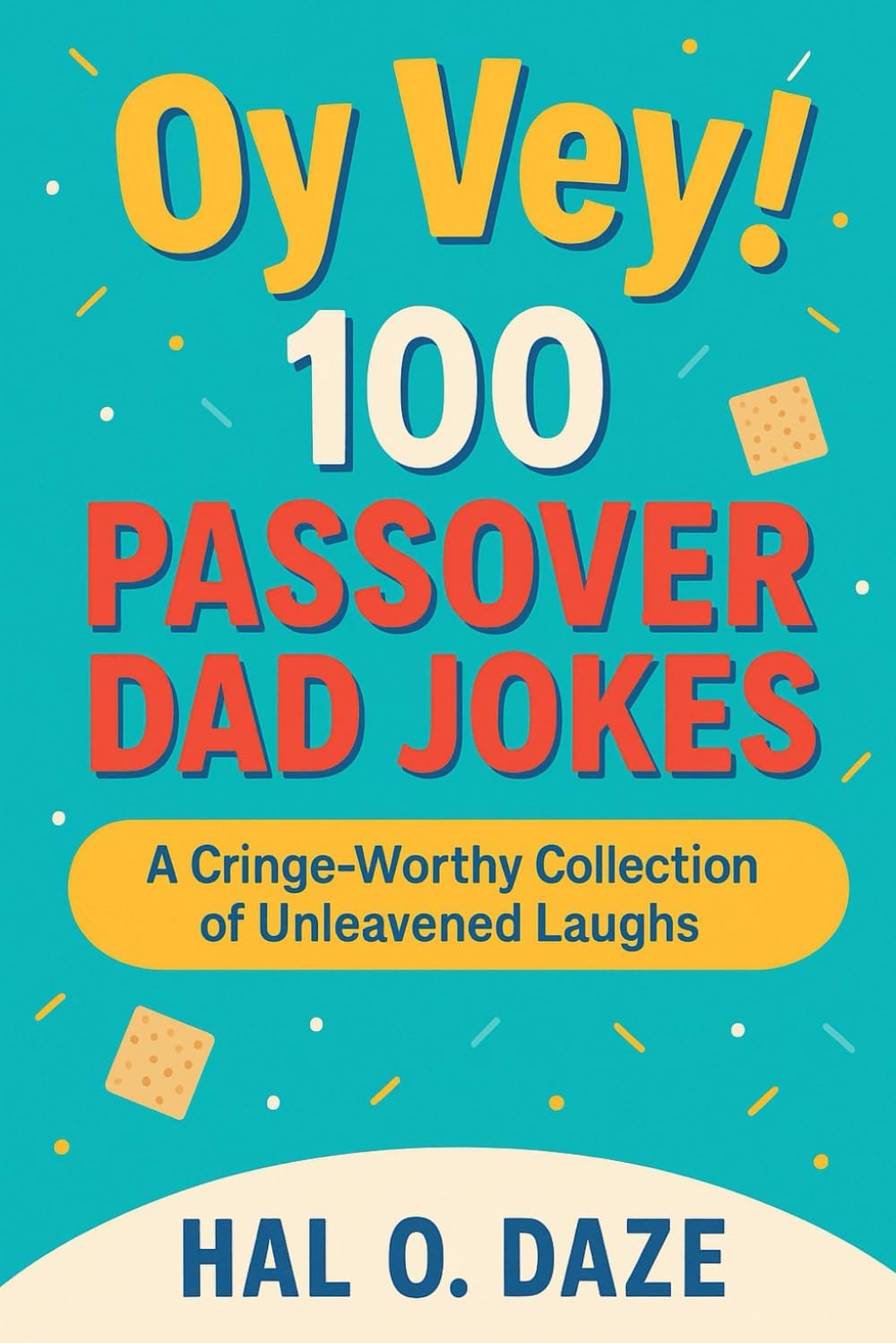 Oy Vey! 100 Passover Dad Jokes: A Cringe-Worthy Collection of Unleavened Laughs (Holiday Ha-Ha's: The Festive Dad Joke Collection)