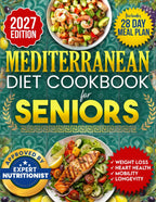 Mediterranean Diet Cookbook for Seniors: Incredibly Easy 15-Minute Recipes to Support Weight Loss, Heart Health and Vitality