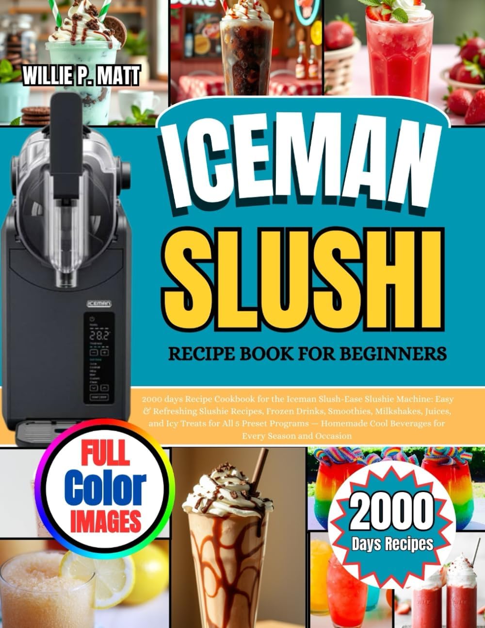 ICEMAN SLUSHI RECIPE BOOK FOR BEGINNERS: 2000 Days Recipe Cookbook for the Iceman Slush-Ease Slushie Machine: Easy & Refreshing Slushie Recipes, ... All 5 Preset Programs — Homemade Cool Beverag