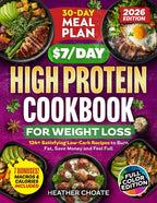 The $7/Day High Protein Cookbook for Weight Loss: 124 Easy Low Carb Recipes + 30-Day Meal Plan to Burn Fat Naturally, Boost Metabolism, Feel Full & Eat Healthy Without the Stress
