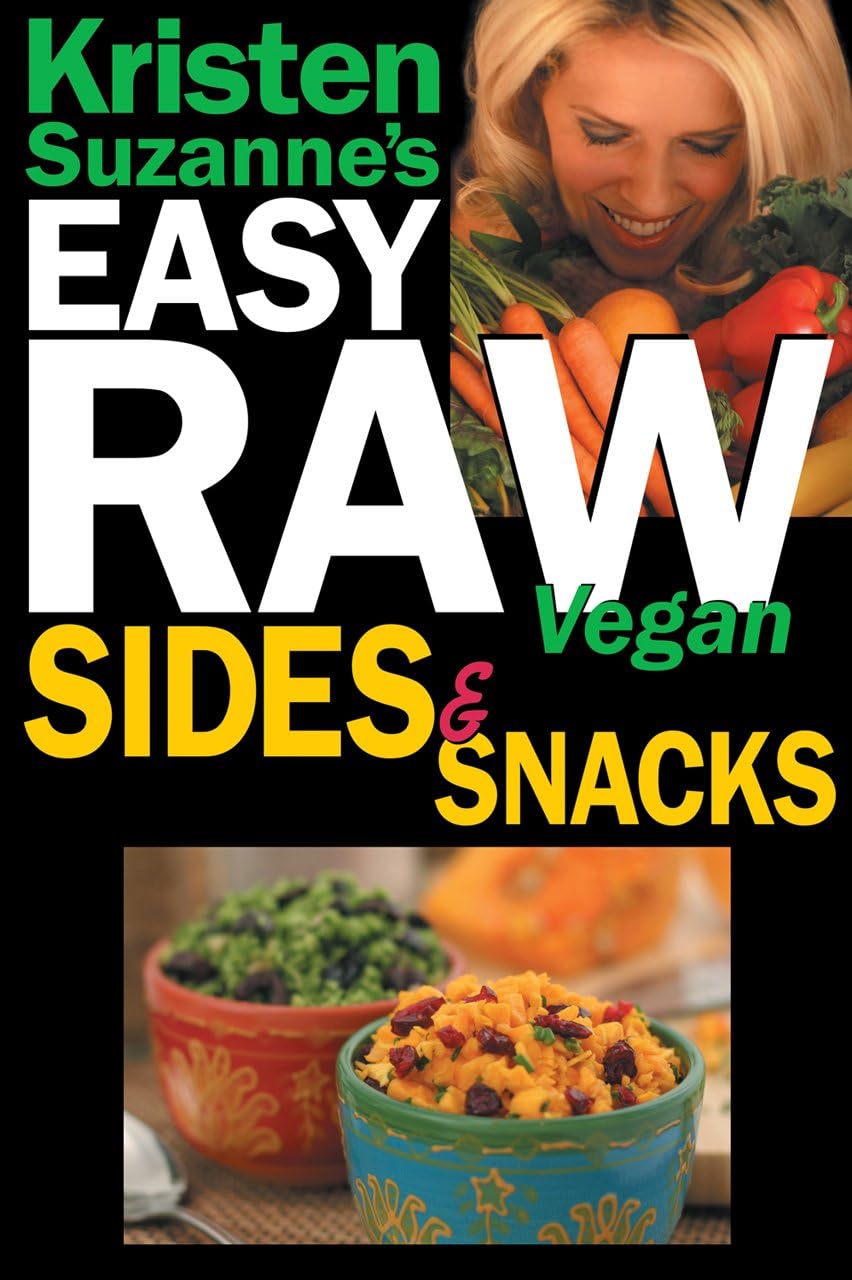 Kristen Suzanne's EASY Raw Vegan Sides & Snacks: Delicious & Easy Raw Food Recipes for Side Dishes, Snacks, Spreads, Dips, Sauces & Breakfast