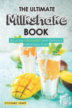 The Ultimate Milkshake Book: 30 of the CREAMIEST and Delicious Milkshakes Ever!