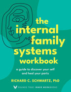 The Internal Family Systems Workbook: A Guide to Discover Your Self and Heal Your Parts (Sounds True Inner Workbooks)
